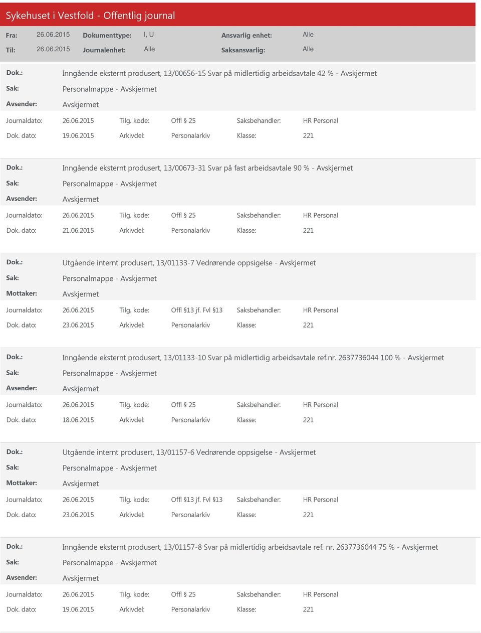 nr. 2637736044 100 % - Personalmappe - Dok. dato: 18.06.2015 Arkivdel: Personalarkiv Utgående internt produsert, 13/01157-6 Vedrørende oppsigelse - Personalmappe - Dok. dato: 23.06.2015 Arkivdel: Personalarkiv Inngående eksternt produsert, 13/01157-8 Svar på midlertidig arbeidsavtale ref.