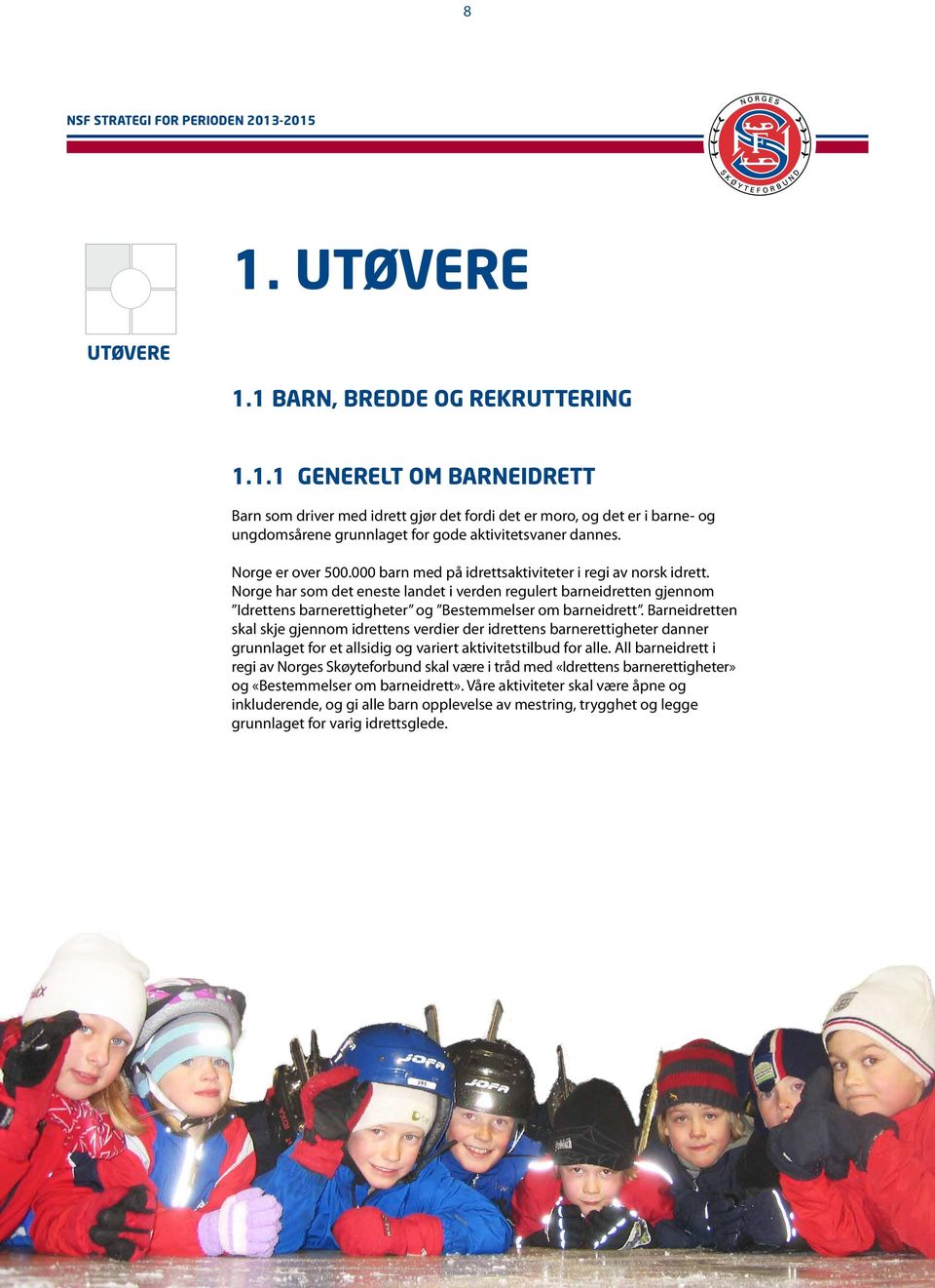 Norge har som det eneste landet i verden regulert barneidretten gjennom Idrettens barnerettigheter og Bestemmelser om barneidrett.