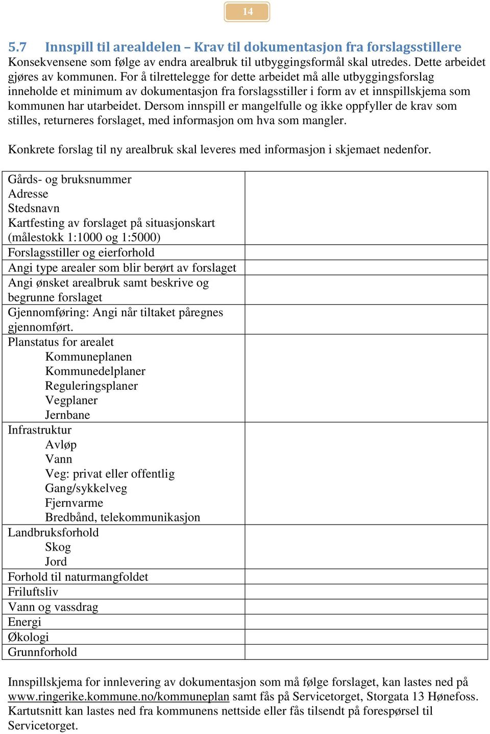 Dersom innspill er mangelfulle og ikke oppfyller de krav som stilles, returneres forslaget, med informasjon om hva som mangler.