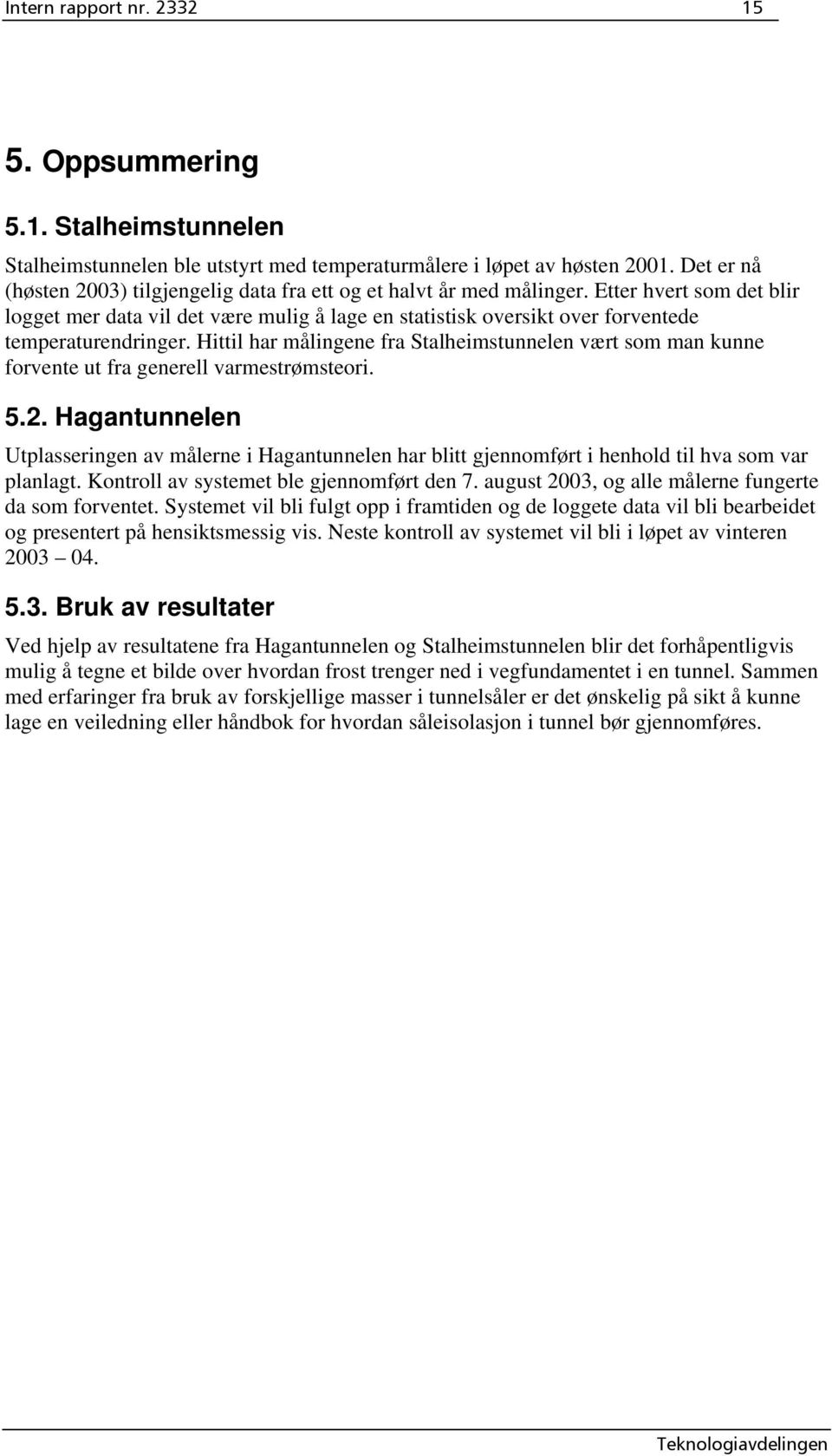 Etter hvert som det blir logget mer data vil det være mulig å lage en statistisk oversikt over forventede temperaturendringer.