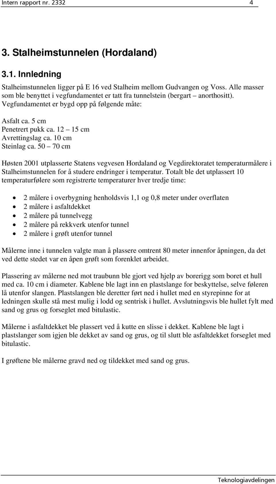 cm Steinlag ca. 5 7 cm Høsten 21 utplasserte Statens vegvesen Hordaland og Vegdirektoratet temperaturmålere i Stalheimstunnelen for å studere endringer i temperatur.