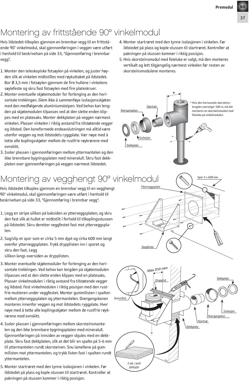 Bor Ø 3,5 mm i fotsøylen gjennom de fire hullene i vinkelens søylefeste og skru fast fotsøylen med fire plateskruer. 2. Monter eventuelle skjøtemoduler for forlenging av den horisontale trekkingen.