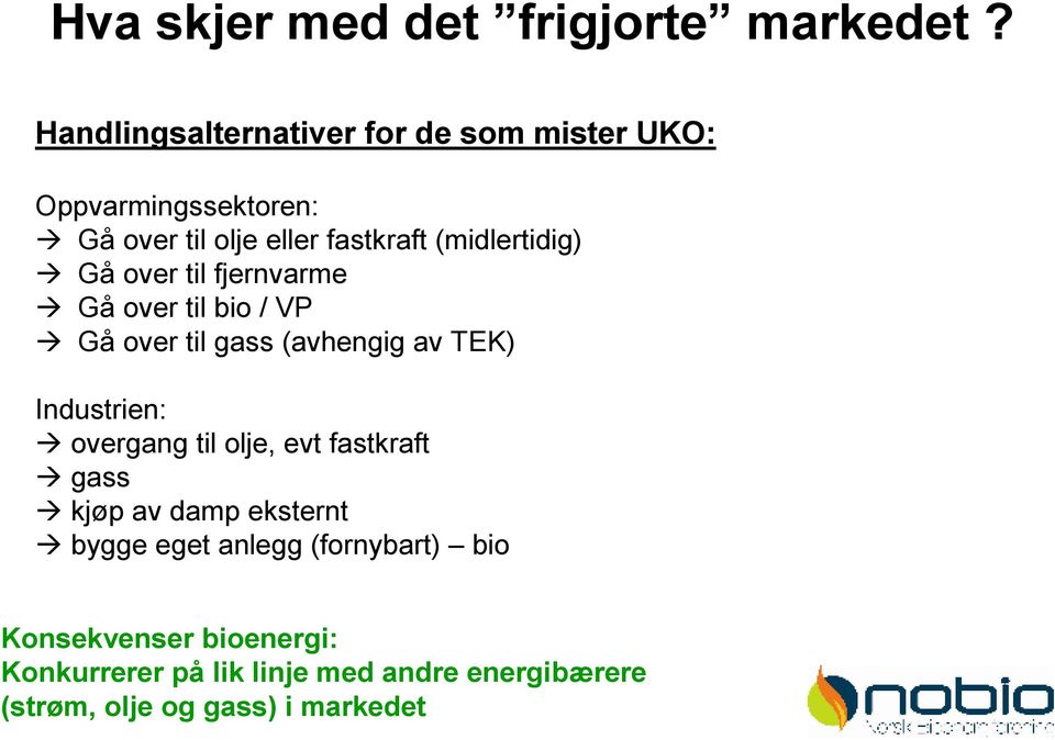 (midlertidig) Gå over til fjernvarme Gå over til bio / VP Gå over til gass (avhengig av TEK) Industrien: