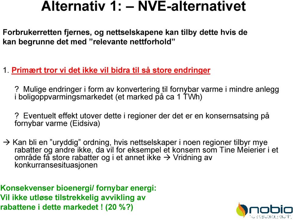 Eventuelt effekt utover dette i regioner der det er en konsernsatsing på fornybar varme (Eidsiva) Kan bli en uryddig ordning, hvis nettselskaper i noen regioner tilbyr mye rabatter og andre