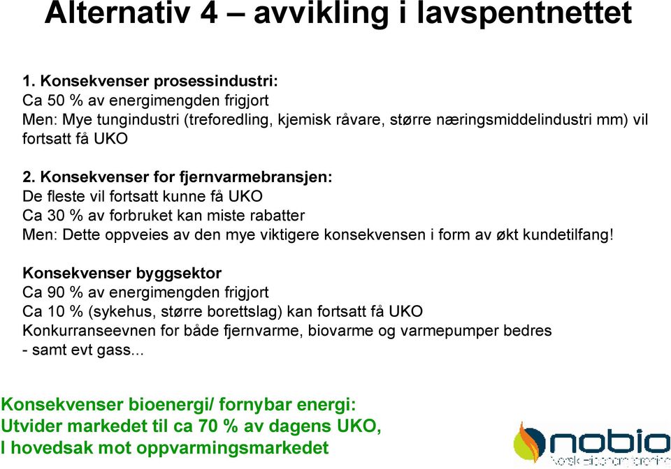 Konsekvenser for fjernvarmebransjen: De fleste vil fortsatt kunne få UKO Ca 30 % av forbruket kan miste rabatter Men: Dette oppveies av den mye viktigere konsekvensen i form av økt