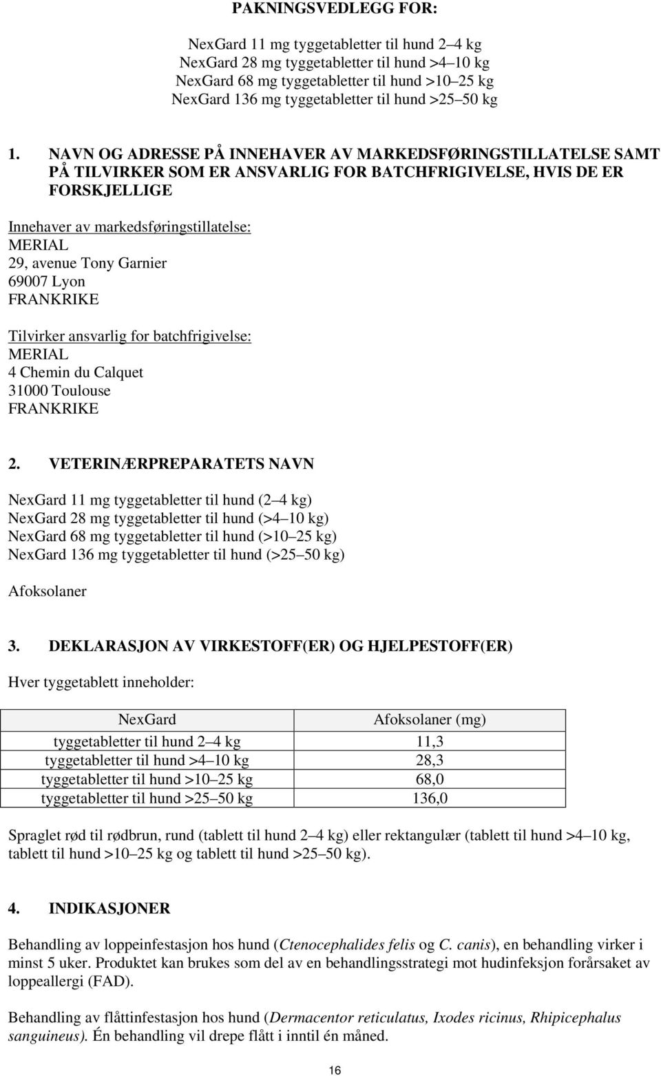 NAVN OG ADRESSE PÅ INNEHAVER AV MARKEDSFØRINGSTILLATELSE SAMT PÅ TILVIRKER SOM ER ANSVARLIG FOR BATCHFRIGIVELSE, HVIS DE ER FORSKJELLIGE Innehaver av markedsføringstillatelse: MERIAL 29, avenue Tony