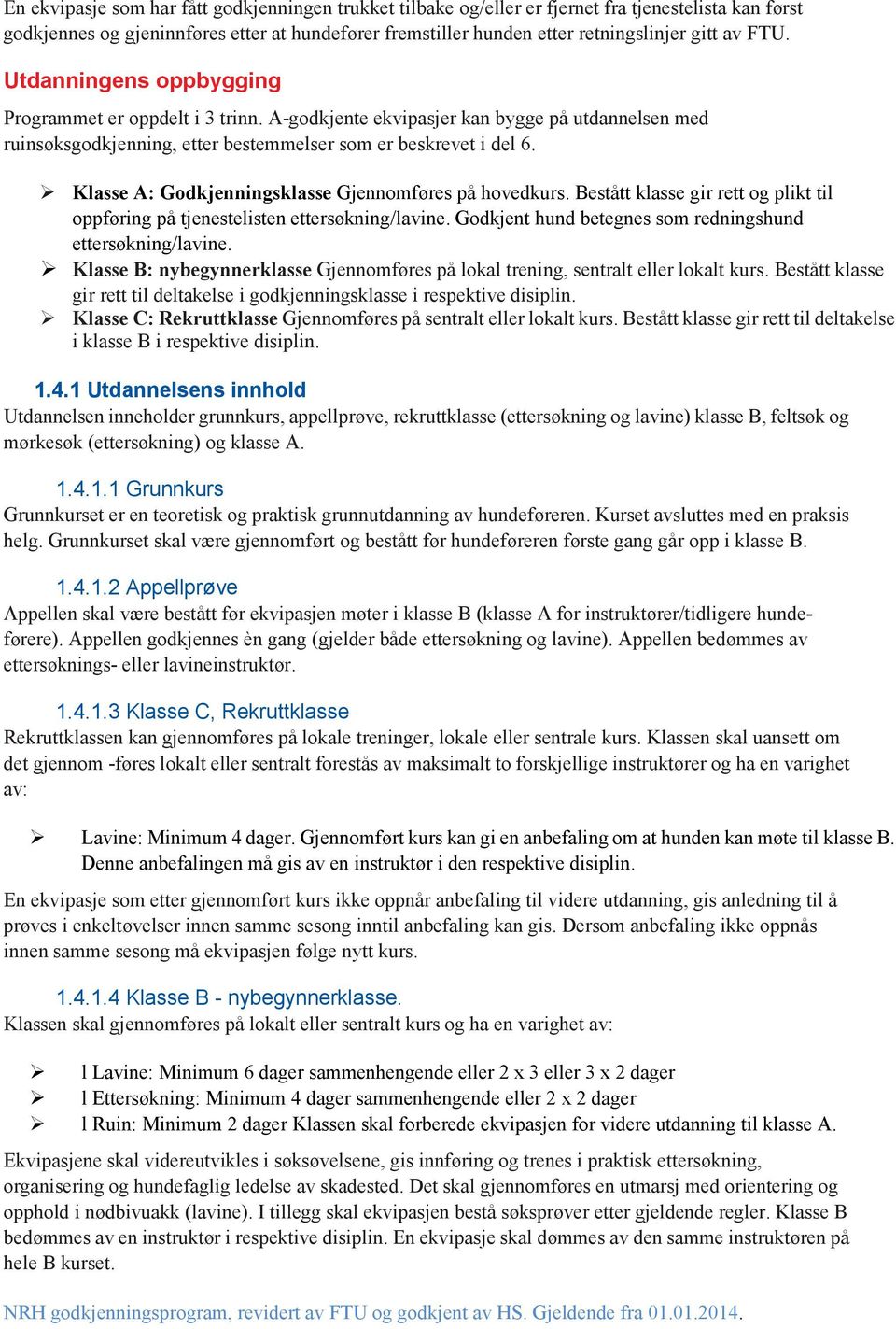 Klasse A: Godkjenningsklasse Gjennomføres på hovedkurs. Bestått klasse gir rett og plikt til oppføring på tjenestelisten ettersøkning/lavine.