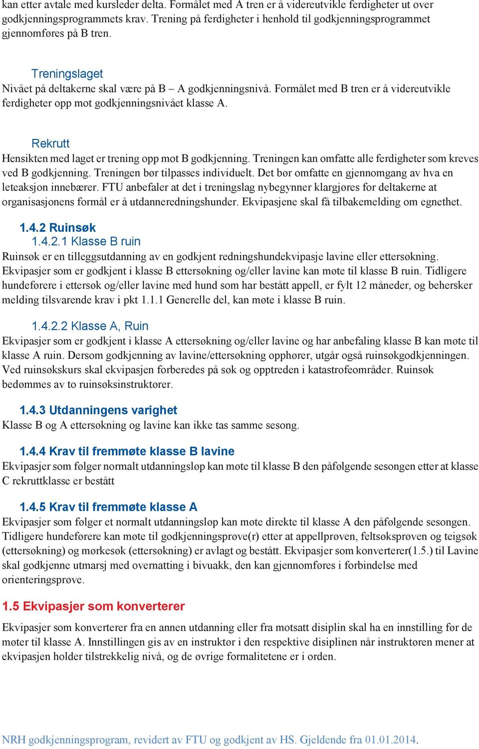 Formålet med B tren er å videreutvikle ferdigheter opp mot godkjenningsnivået klasse A. Rekrutt Hensikten med laget er trening opp mot B godkjenning.