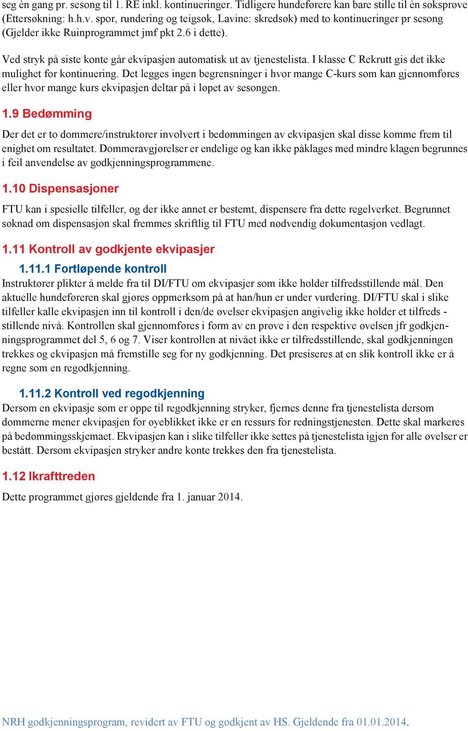 Ved stryk på siste konte går ekvipasjen automatisk ut av tjenestelista. I klasse C Rekrutt gis det ikke mulighet for kontinuering.