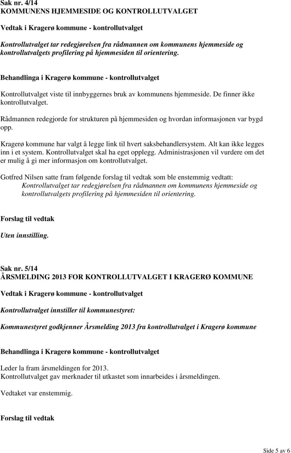 Kragerø kommune har valgt å legge link til hvert saksbehandlersystem. Alt kan ikke legges inn i et system. Kontrollutvalget skal ha eget opplegg.