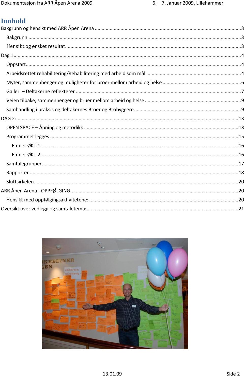 .. 7 Veien tilbake, sammenhenger og bruer mellom arbeid og helse... 9 Samhandling i praksis og deltakernes Broer og Brobyggere... 9 DAG 2:... 13 OPEN SPACE Åpning og metodikk.