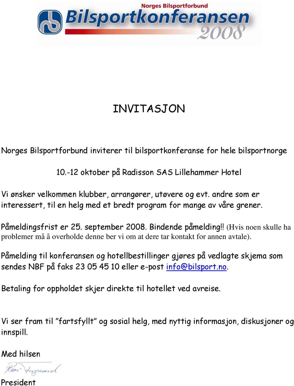 Påmeldingsfrist er 25. september 2008. Bindende påmelding!! (Hvis noen skulle ha problemer må å overholde denne ber vi om at dere tar kontakt for annen avtale).