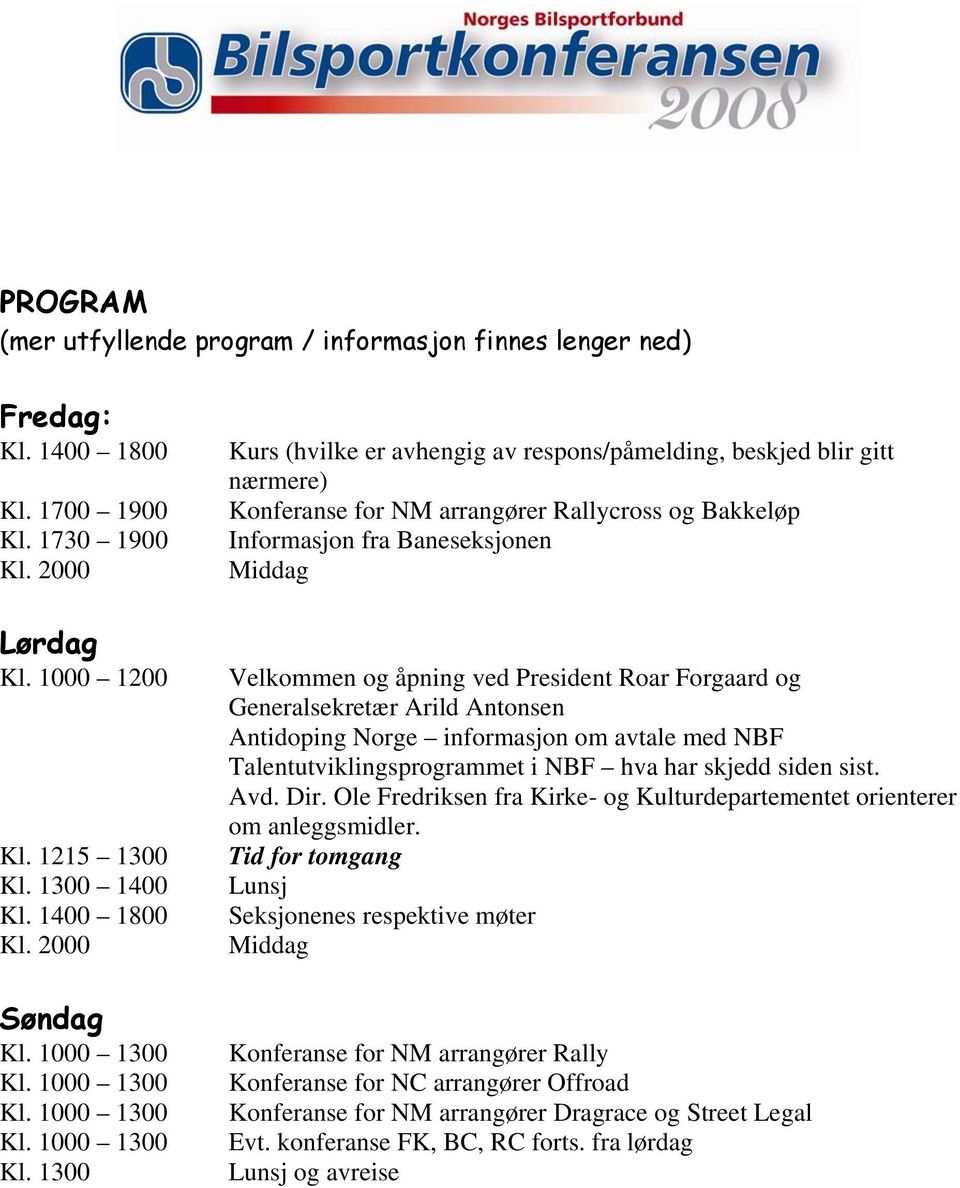 President Roar Forgaard og Generalsekretær Arild Antonsen Antidoping Norge informasjon om avtale med NBF Talentutviklingsprogrammet i NBF hva har skjedd siden sist. Avd. Dir.