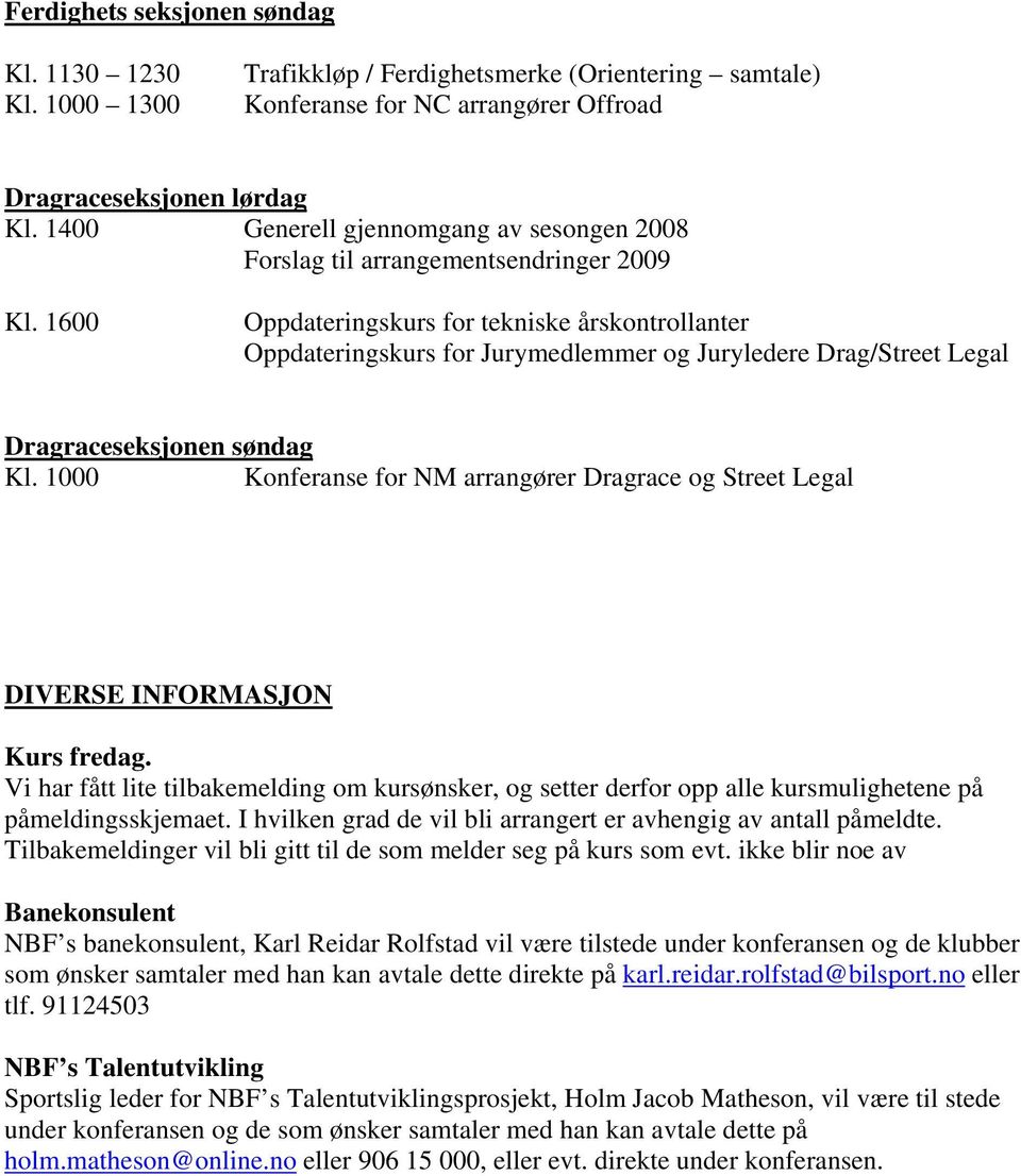 1600 Oppdateringskurs for tekniske årskontrollanter Oppdateringskurs for Jurymedlemmer og Juryledere Drag/Street Legal Dragraceseksjonen søndag Kl.