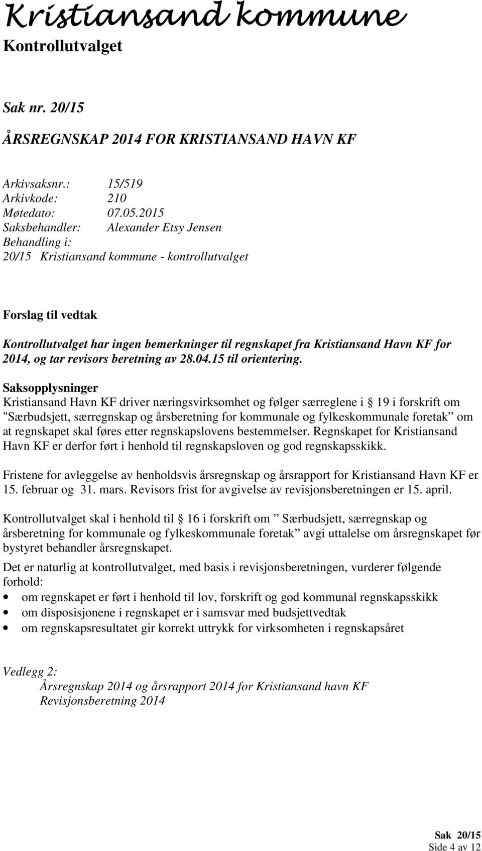 Kristiansand Havn KF driver næringsvirksomhet og følger særreglene i 19 i forskrift om "Særbudsjett, særregnskap og årsberetning for kommunale og fylkeskommunale foretak om at regnskapet skal føres