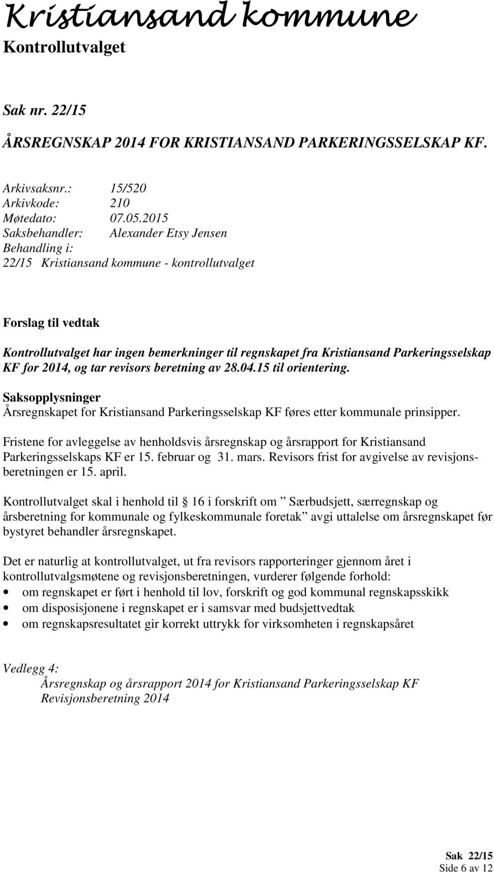 Årsregnskapet for Kristiansand Parkeringsselskap KF føres etter kommunale prinsipper. Fristene for avleggelse av henholdsvis årsregnskap og årsrapport for Kristiansand Parkeringsselskaps KF er 15.
