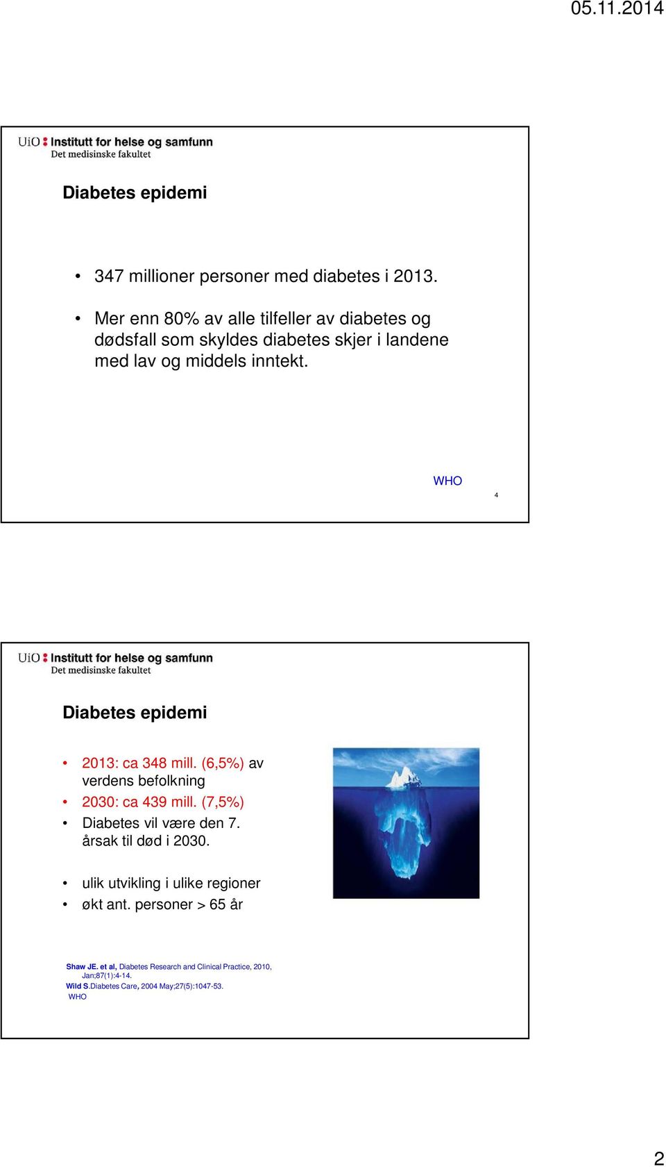 WHO 4 Diabetes epidemi 2013: ca 348 mill. (6,5%) av verdens befolkning 2030: ca 439 mill. (7,5%) Diabetes vil være den 7.