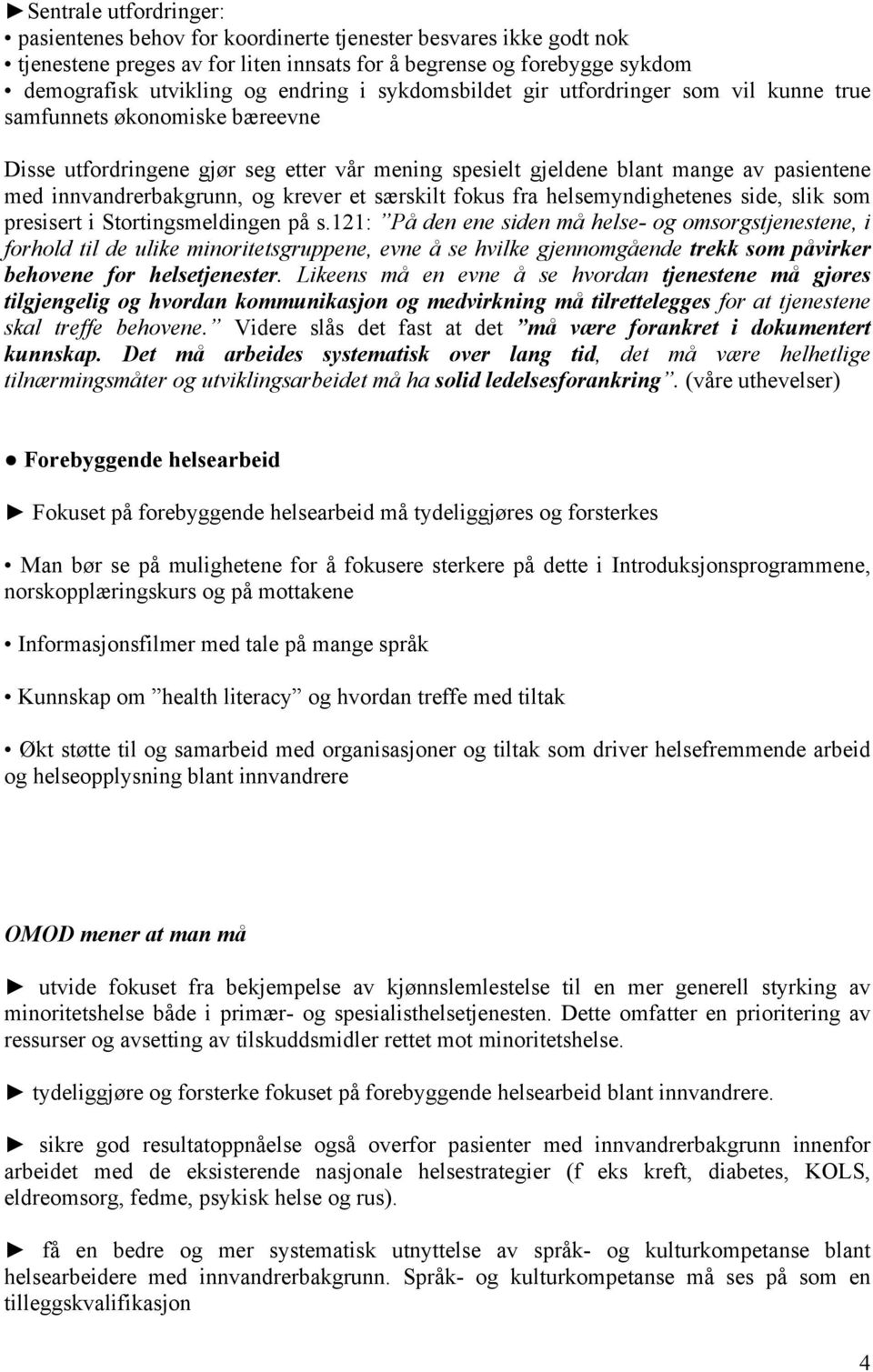 krever et særskilt fokus fra helsemyndighetenes side, slik som presisert i Stortingsmeldingen på s.