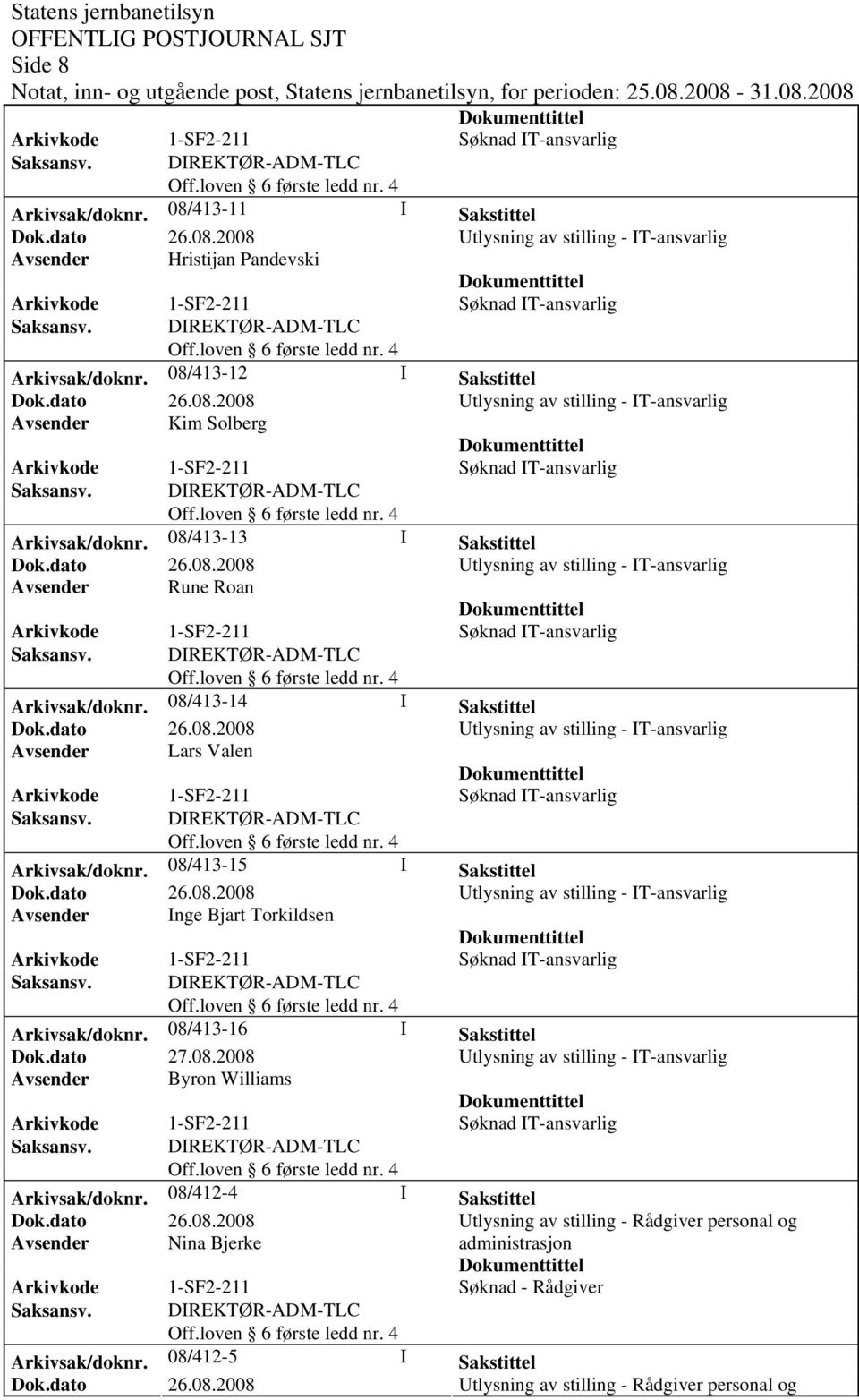 08/413-14 I Sakstittel Avsender Lars Valen Arkivsak/doknr. 08/413-15 I Sakstittel Avsender Inge Bjart Torkildsen Arkivsak/doknr.