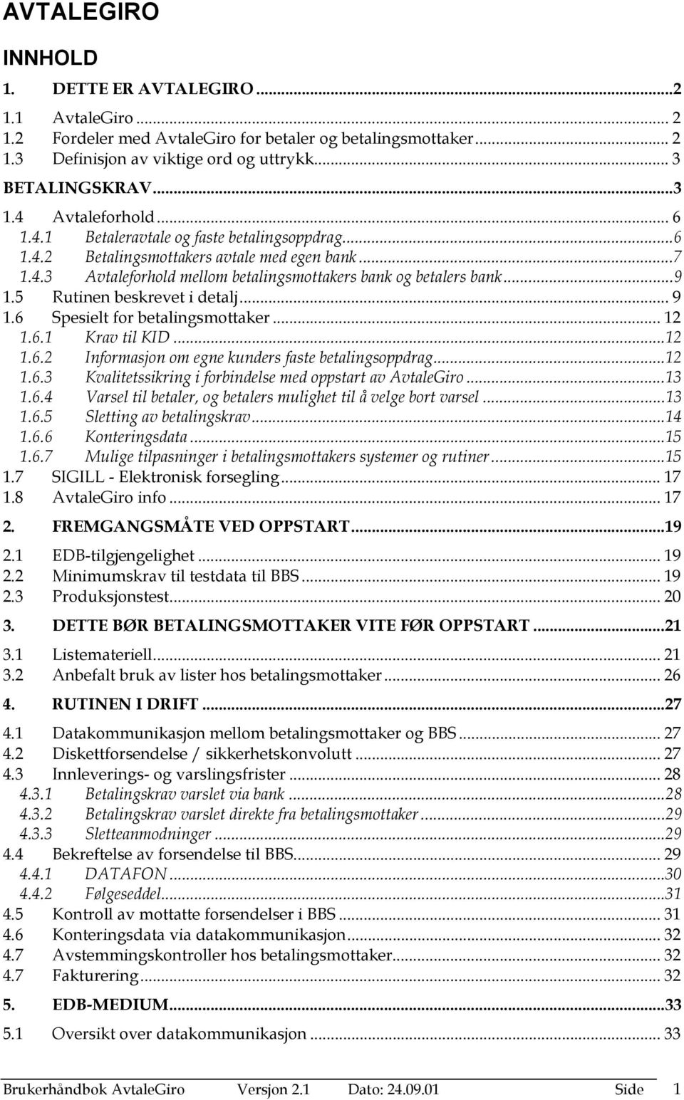 5 Rutinen beskrevet i detalj... 9 1.6 Spesielt for betalingsmottaker... 12 1.6.1 Krav til KID...12 1.6.2 Informasjon om egne kunders faste betalingsoppdrag...12 1.6.3 Kvalitetssikring i forbindelse med oppstart av AvtaleGiro.