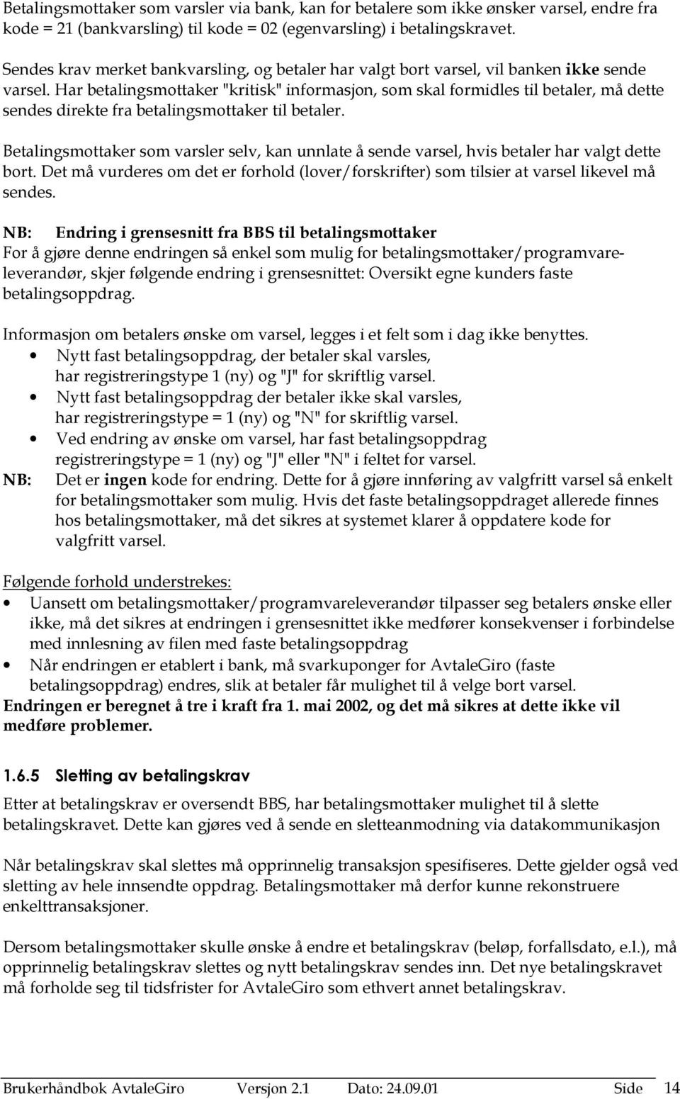 Har betalingsmottaker "kritisk" informasjon, som skal formidles til betaler, må dette sendes direkte fra betalingsmottaker til betaler.