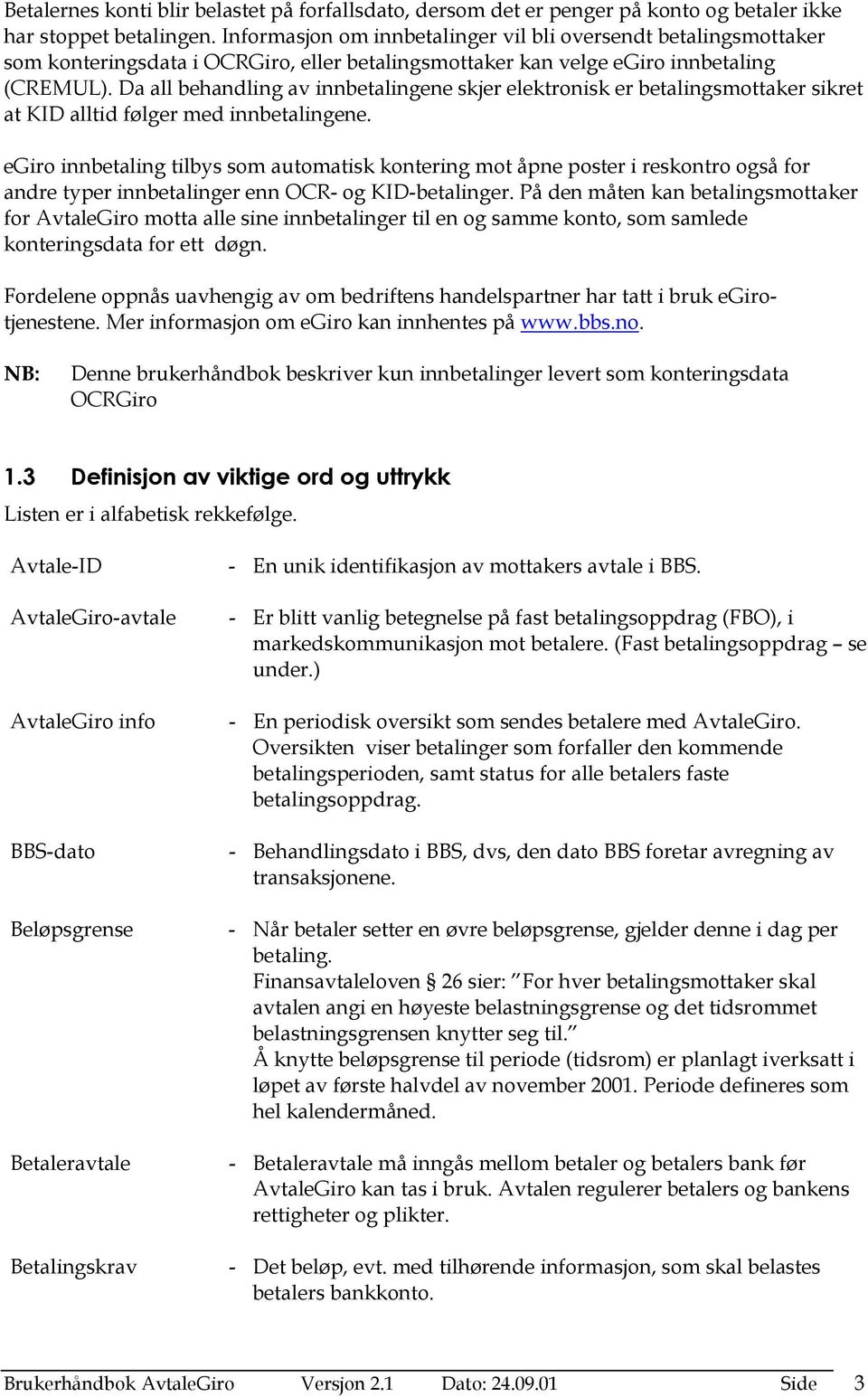 Da all behandling av innbetalingene skjer elektronisk er betalingsmottaker sikret at KID alltid følger med innbetalingene.