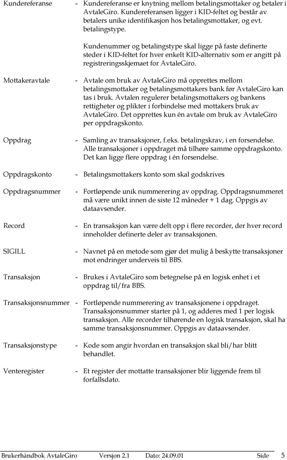 Kundenummer og betalingstype skal ligge på faste definerte steder i KID-feltet for hver enkelt KID-alternativ som er angitt på registreringsskjemaet for AvtaleGiro.