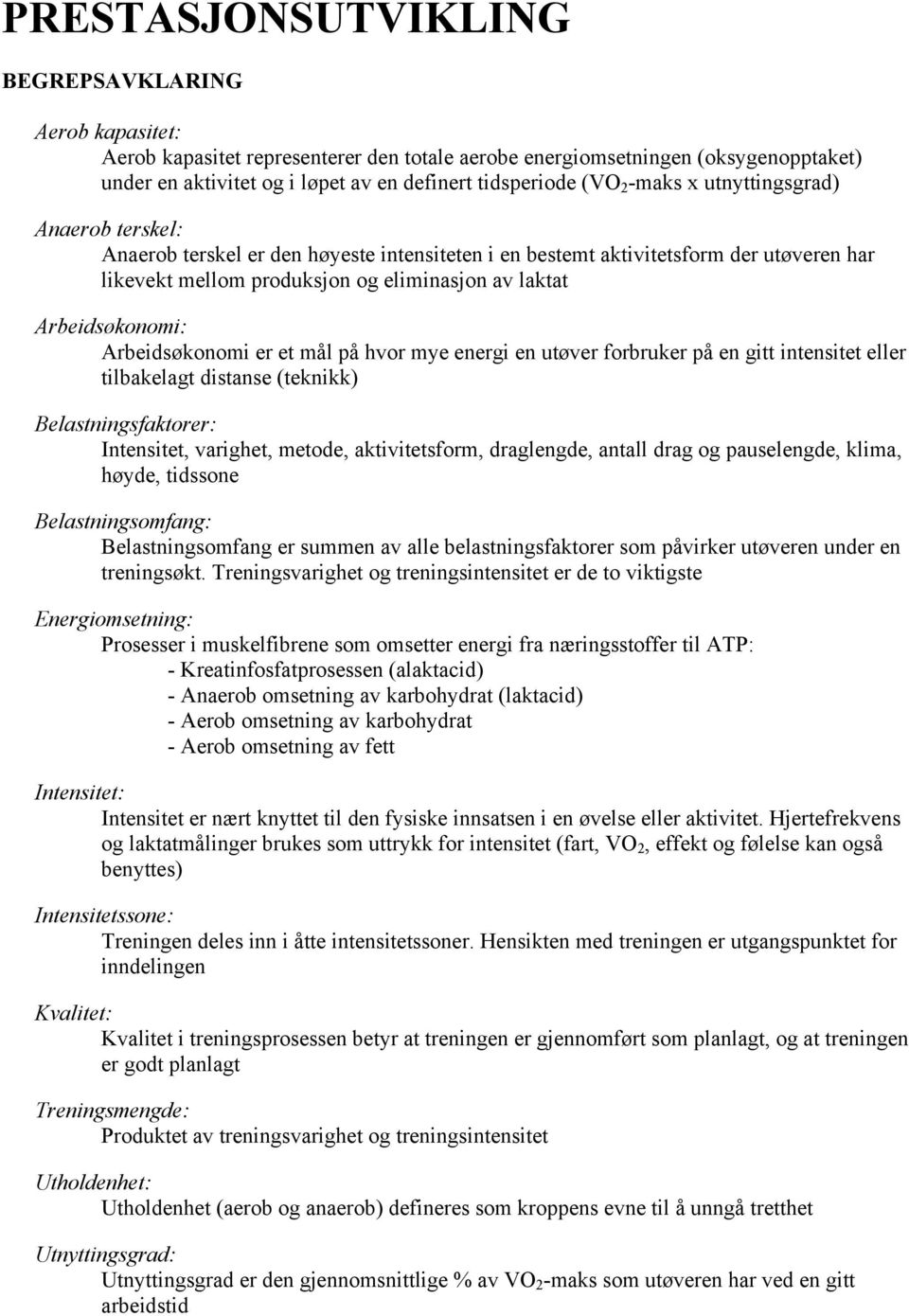 Arbeidsøkonomi er et mål på hvor mye energi en utøver forbruker på en gitt intensitet eller tilbakelagt distanse (teknikk) Belastningsfaktorer: Intensitet, varighet, metode, aktivitetsform,