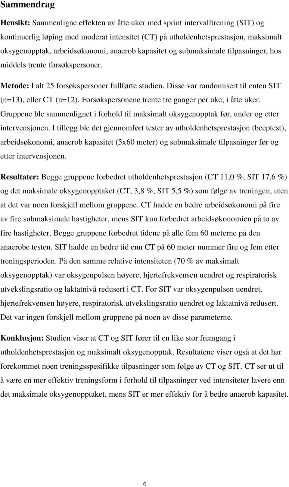 Disse var randomisert til enten SIT (n=13), eller CT (n=12). Forsøkspersonene trente tre ganger per uke, i åtte uker.