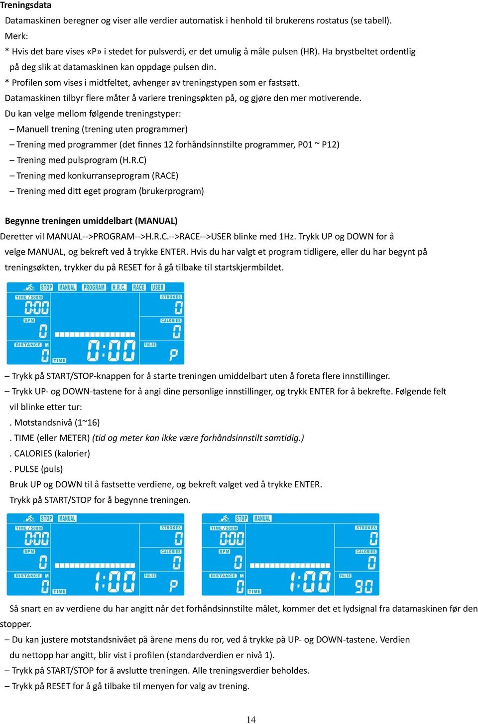 * Profilen som vises i midtfeltet, avhenger av treningstypen som er fastsatt. Datamaskinen tilbyr flere måter å variere treningsøkten på, og gjøre den mer motiverende.