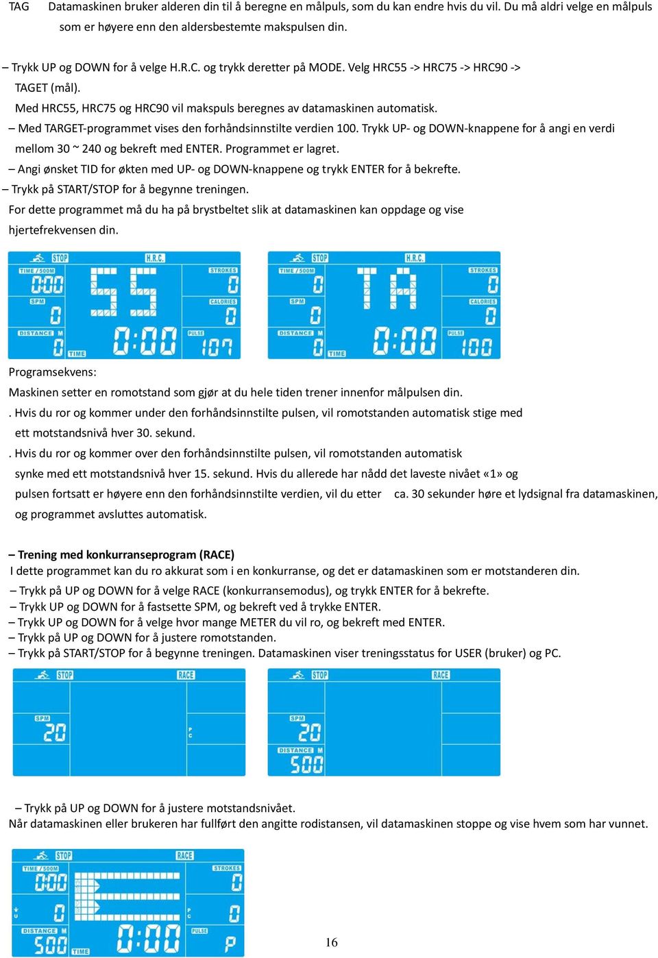 Med TARGET programmet vises den forhåndsinnstilte verdien 100. Trykk UP og DOWN knappene for å angi en verdi mellom 30 ~ 240 og bekreft med ENTER. Programmet er lagret.