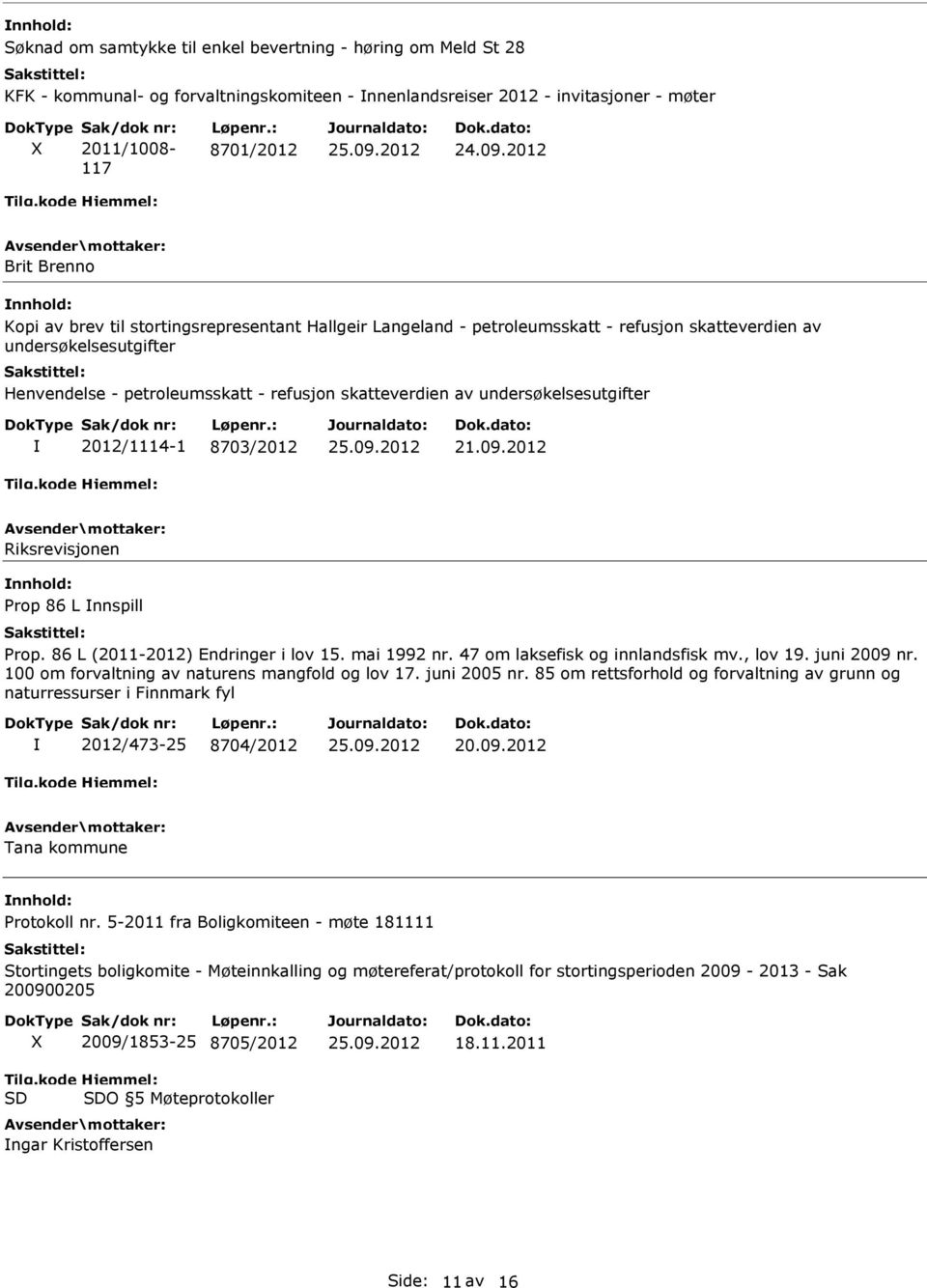 2012/1114-1 8703/2012 21.09.2012 Riksrevisjonen Prop 86 L nnspill Prop. 86 L (2011-2012) Endringer i lov 15. mai 1992 nr. 47 om laksefisk og innlandsfisk mv., lov 19. juni 2009 nr.