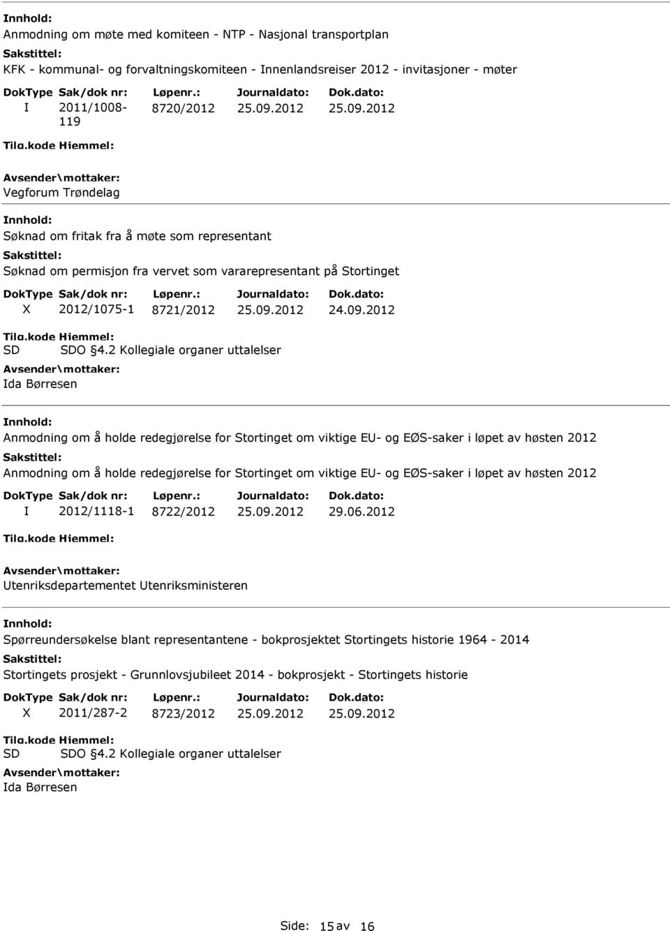 2 Kollegiale organer uttalelser da Børresen Anmodning om å holde redegjørelse for Stortinget om viktige E- og EØS-saker i løpet av høsten 2012 Anmodning om å holde redegjørelse for Stortinget om