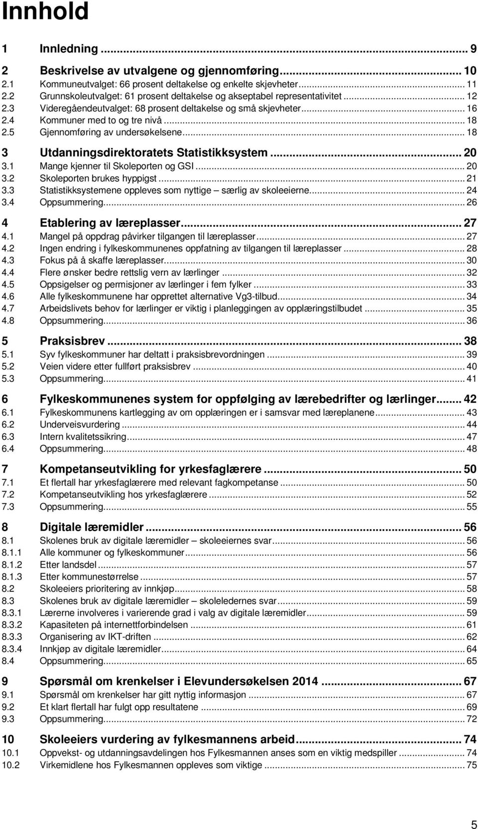 5 Gjennomføring av undersøkelsene... 18 3 Utdanningsdirektoratets Statistikksystem... 20 3.1 Mange kjenner til Skoleporten og GSI... 20 3.2 Skoleporten brukes hyppigst... 21 3.