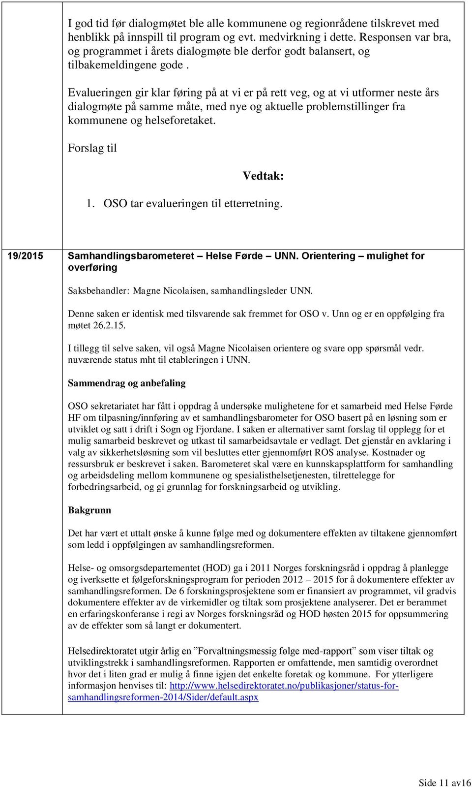 Evalueringen gir klar føring på at vi er på rett veg, og at vi utformer neste års dialogmøte på samme måte, med nye og aktuelle problemstillinger fra kommunene og helseforetaket.