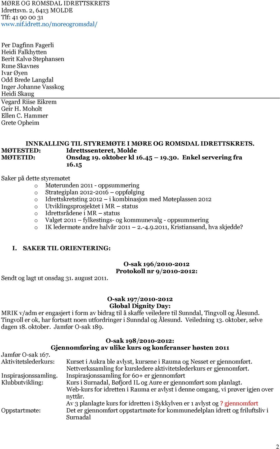 Hammer Grete Opheim INNKALLING TIL STYREMØTE I MØRE OG ROMSDAL IDRETTSKRETS. MØTESTED: Idrettssenteret, Molde MØTETID: Onsdag 19. oktober kl 16.45 19.30. Enkel servering fra 16.
