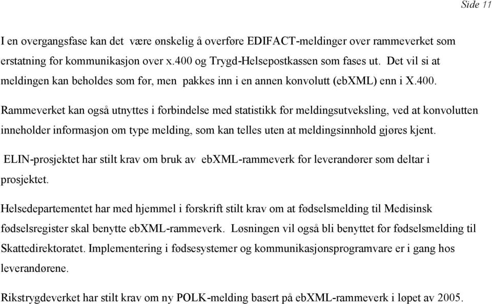 Rammeverket kan også utnyttes i forbindelse med statistikk for meldingsutveksling, ved at konvolutten inneholder informasjon om type melding, som kan telles uten at meldingsinnhold gjøres kjent.