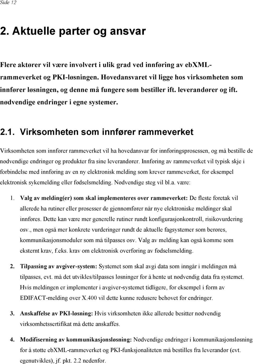 Virksomheten som innfører rammeverket Virksomheten som innfører rammeverket vil ha hovedansvar for innføringsprosessen, og må bestille de nødvendige endringer og produkter fra sine leverandører.