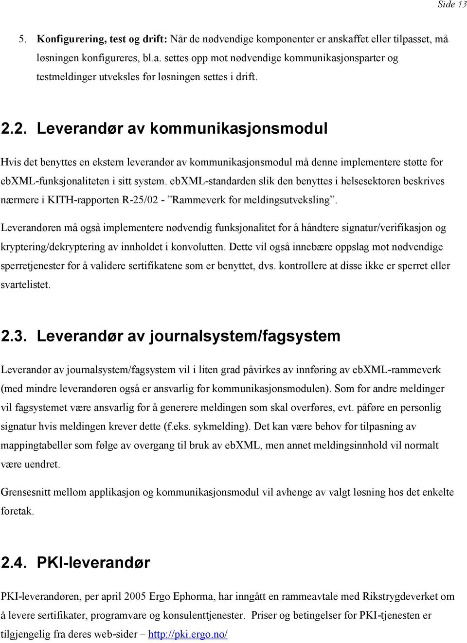 ebxml-standarden slik den benyttes i helsesektoren beskrives nærmere i KITH-rapporten R-25/02 - Rammeverk for meldingsutveksling.