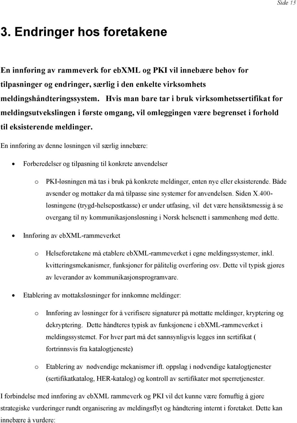 En innføring av denne løsningen vil særlig innebære: Forberedelser og tilpasning til konkrete anvendelser o PKI-løsningen må tas i bruk på konkrete meldinger, enten nye eller eksisterende.