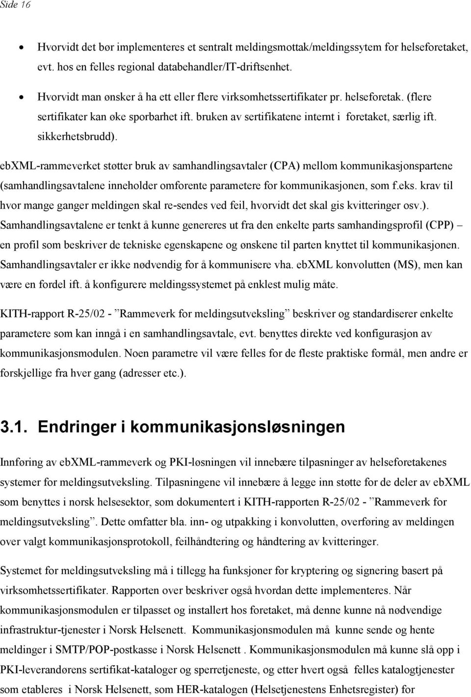 sikkerhetsbrudd). ebxml-rammeverket støtter bruk av samhandlingsavtaler (CPA) mellom kommunikasjonspartene (samhandlingsavtalene inneholder omforente parametere for kommunikasjonen, som f.eks.