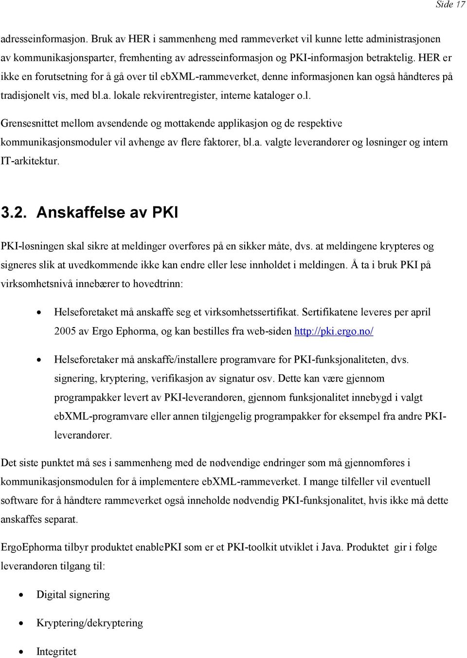 a. valgte leverandører og løsninger og intern IT-arkitektur. 3.2. Anskaffelse av PKI PKI-løsningen skal sikre at meldinger overføres på en sikker måte, dvs.