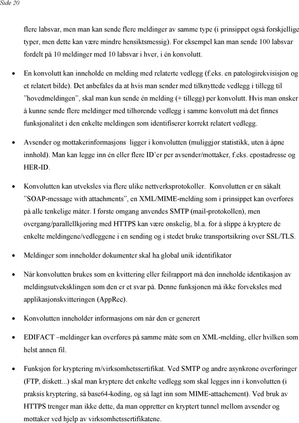 Det anbefales da at hvis man sender med tilknyttede vedlegg i tillegg til hovedmeldingen, skal man kun sende én melding (+ tillegg) per konvolutt.