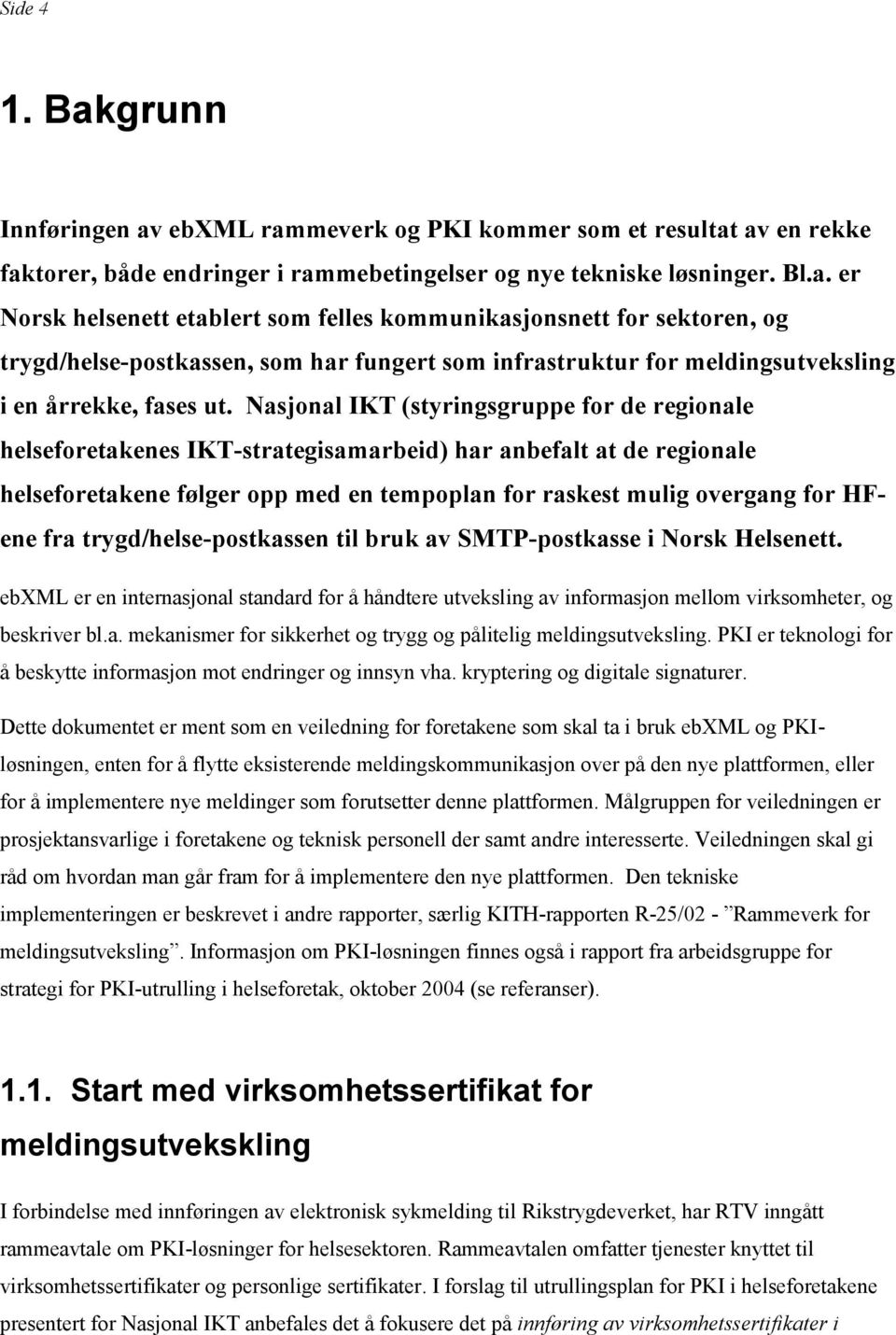 trygd/helse-postkassen til bruk av SMTP-postkasse i Norsk Helsenett. ebxml er en internasjonal standard for å håndtere utveksling av informasjon mellom virksomheter, og beskriver bl.a. mekanismer for sikkerhet og trygg og pålitelig meldingsutveksling.