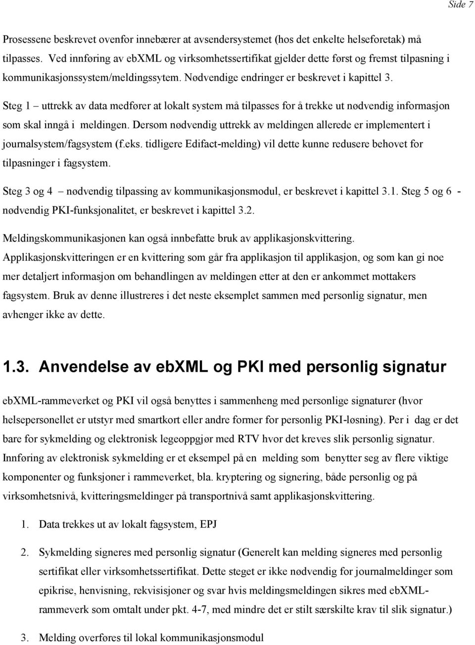 Steg 1 uttrekk av data medfører at lokalt system må tilpasses for å trekke ut nødvendig informasjon som skal inngå i meldingen.