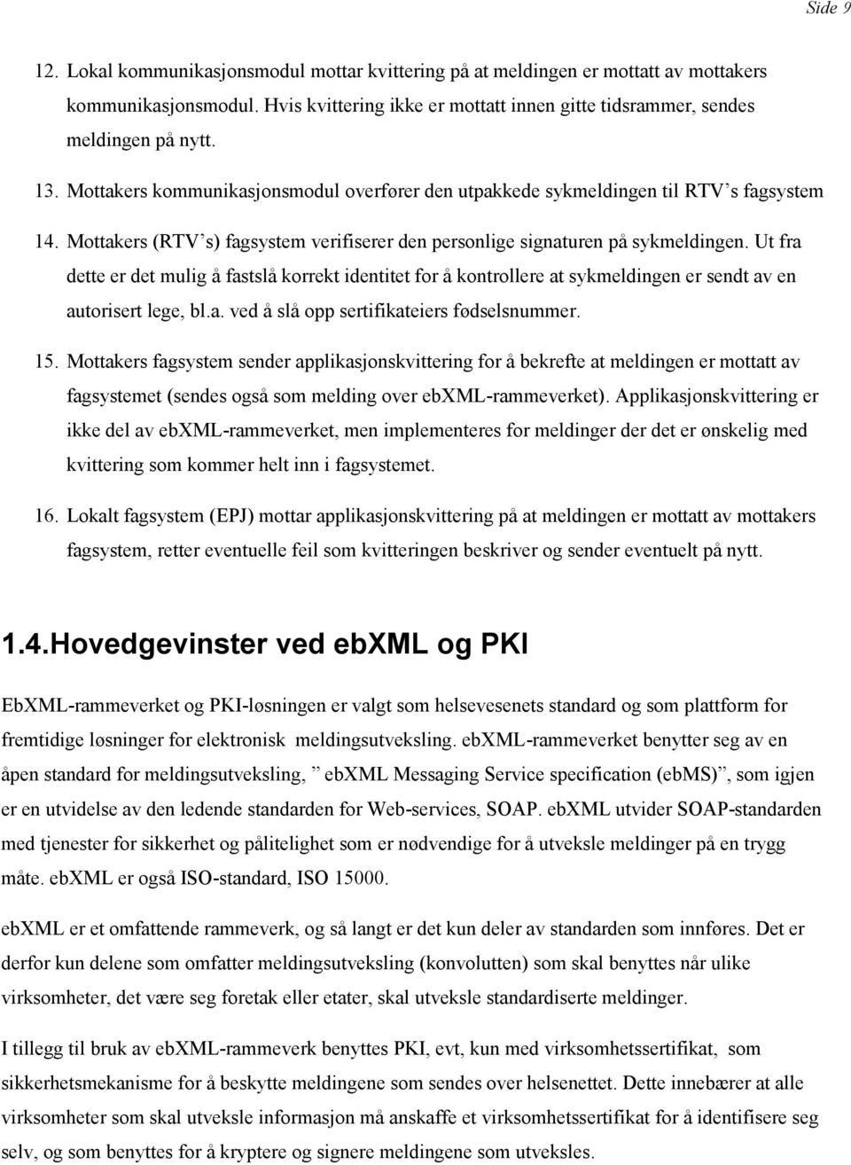 Ut fra dette er det mulig å fastslå korrekt identitet for å kontrollere at sykmeldingen er sendt av en autorisert lege, bl.a. ved å slå opp sertifikateiers fødselsnummer. 15.