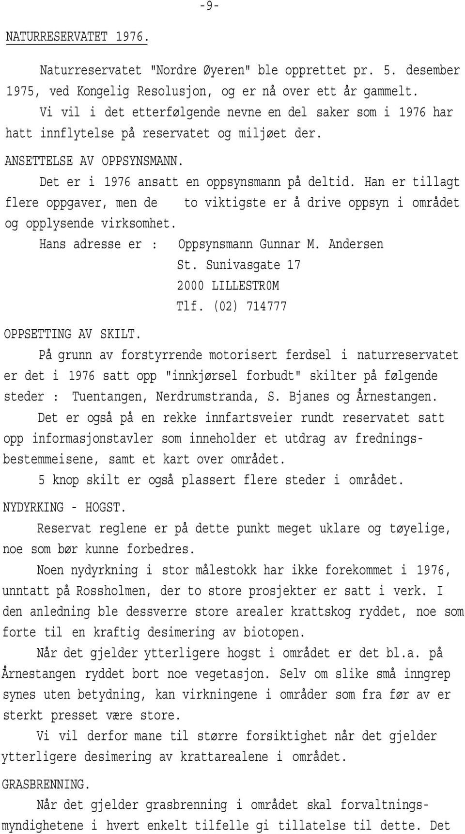 Han er tillagt flere oppgaver, men de to viktigste er å drive oppsyn i området og opplysende virksomhet. Hans adresse er : Oppsynsmann Gunnar M. ndersen St. Sunivasgate 17 2000 LILLESTR0M Tlf.