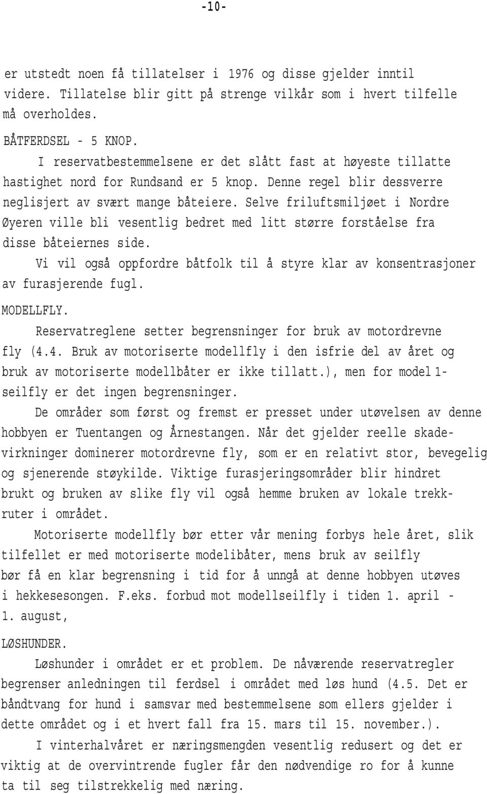 Selve friluftsmiljøet i Nordre Øyeren ville bli vesentlig bedret med litt større forståelse fra disse båteiernes side.