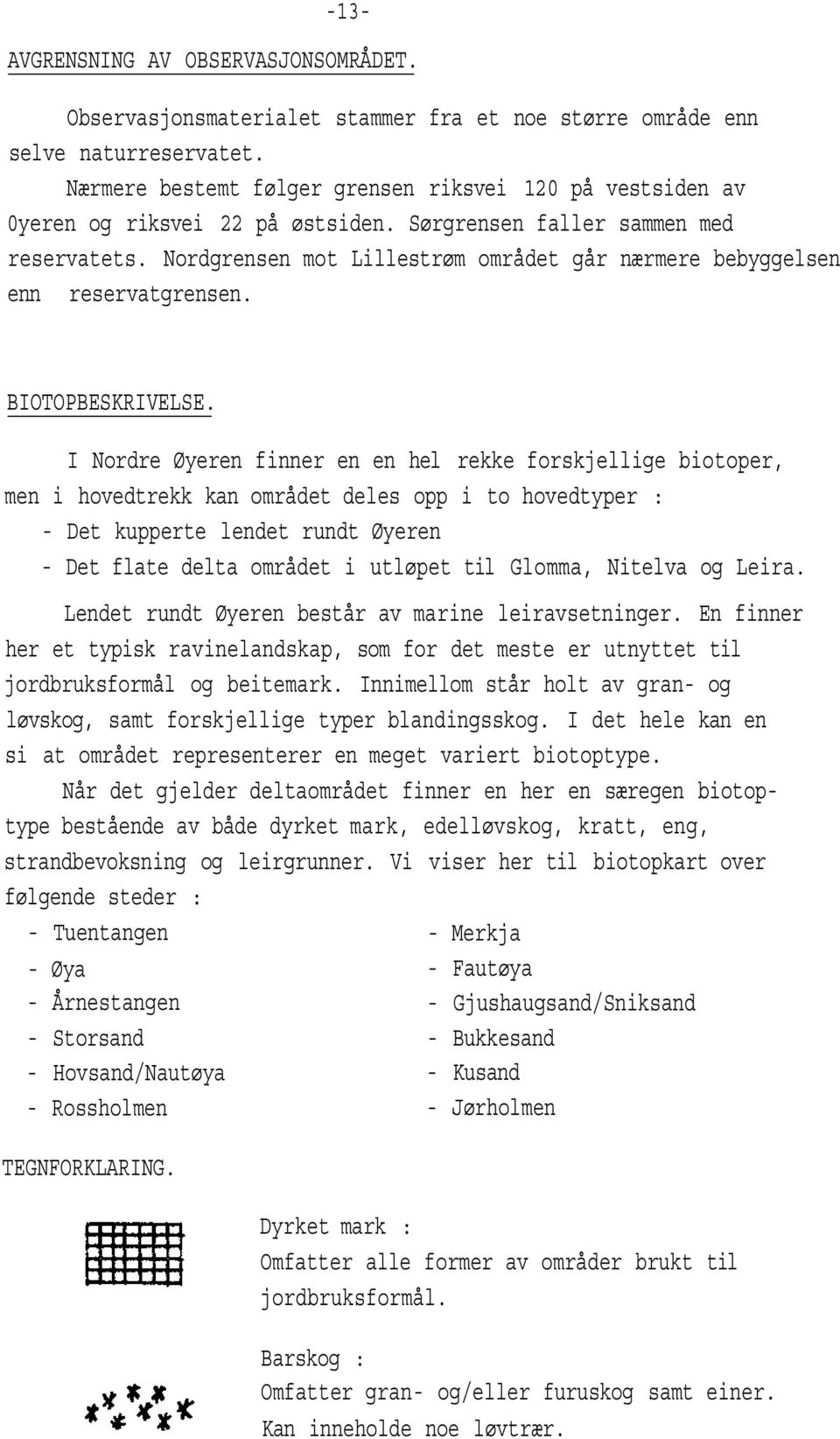 Nordgrensen mot Lillestrøm området går nærmere bebyggelsen enn reservatgrensen. BIOTOPBESKRIVELSE.