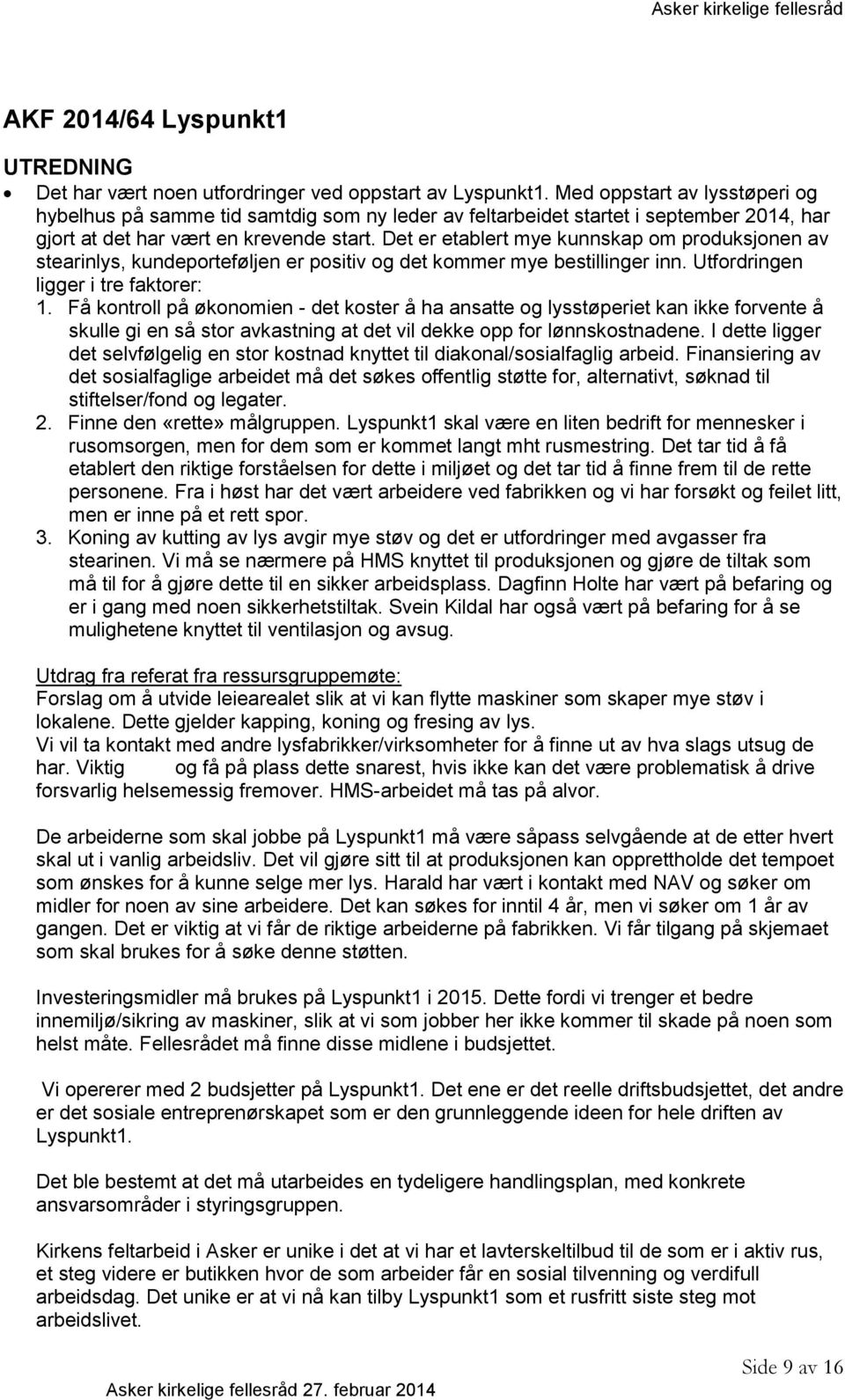 Det er etablert mye kunnskap om produksjonen av stearinlys, kundeporteføljen er positiv og det kommer mye bestillinger inn. Utfordringen ligger i tre faktorer: 1.